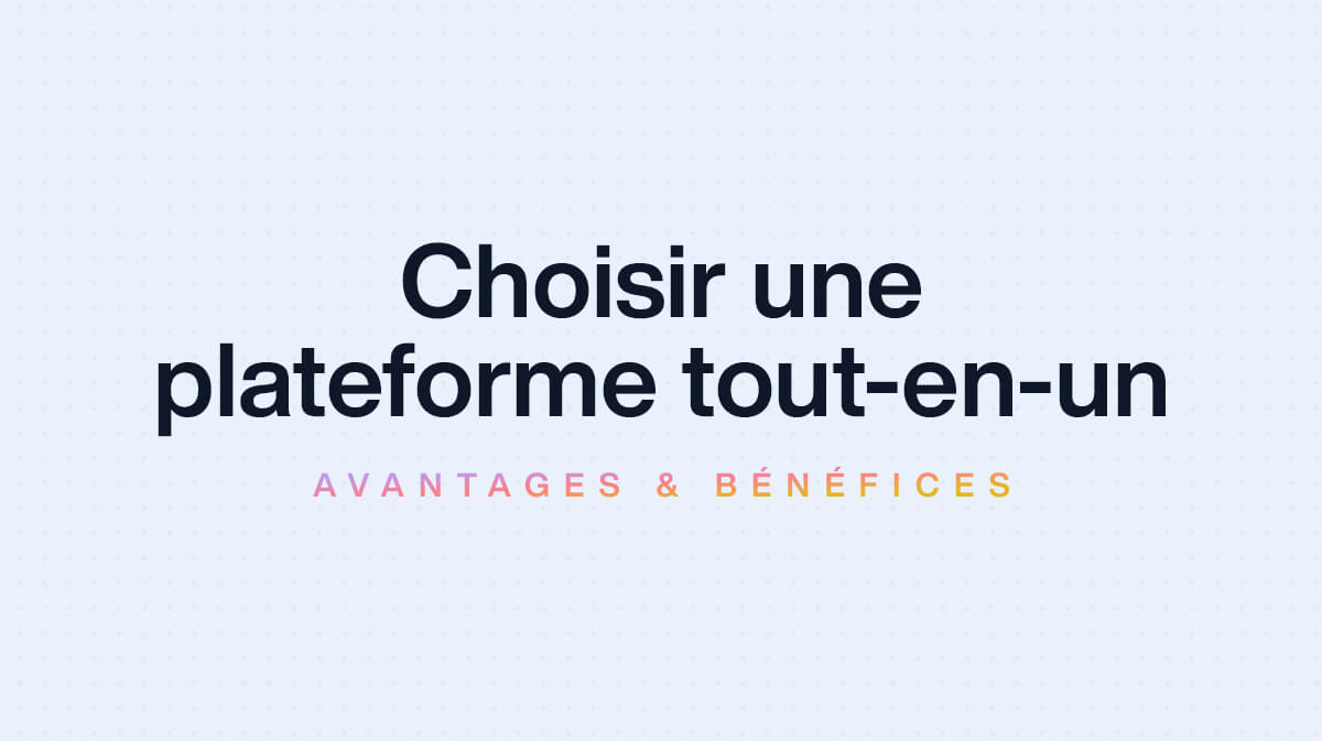 Pourquoi choisir une plateforme tout-en-un pour vos formations en ligne ?