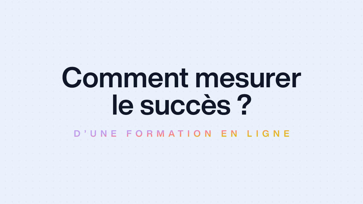 Comment mesurer le succès de vos formations en ligne