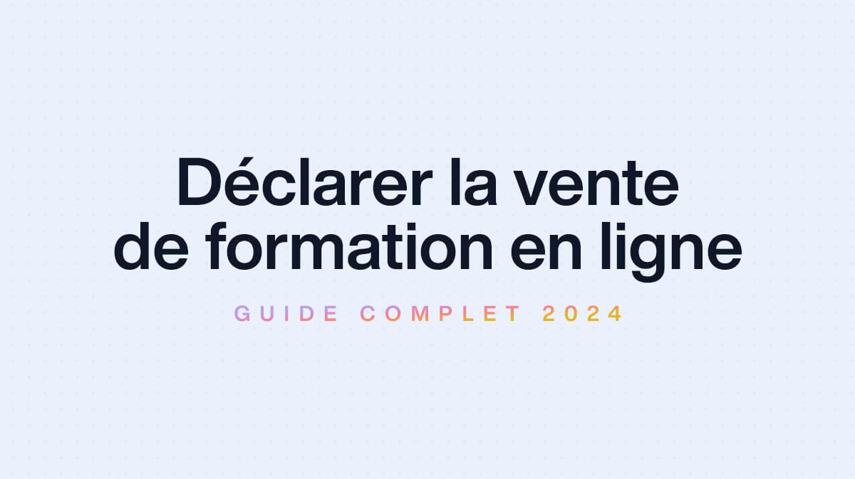 Comment déclarer la vente de formations en ligne en France - 2024