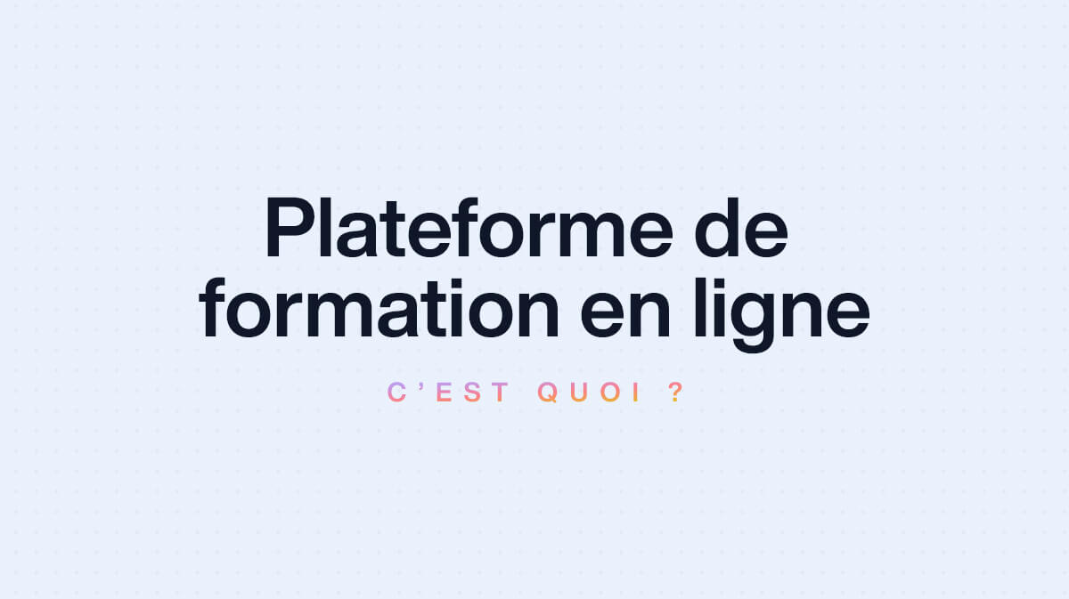 C’est quoi une plateforme de formation en ligne ? 🎓