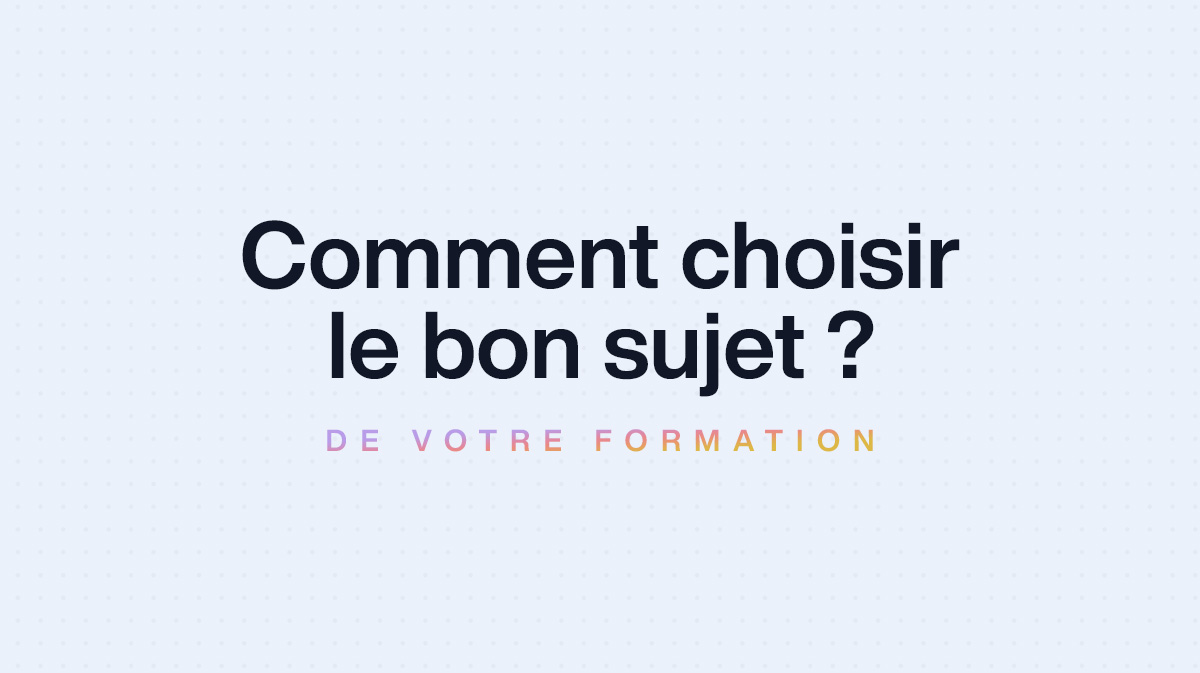 Comment choisir le bon sujet pour votre formation en ligne