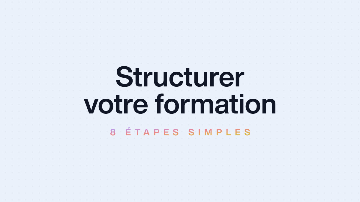 Comment structurer votre formation en ligne